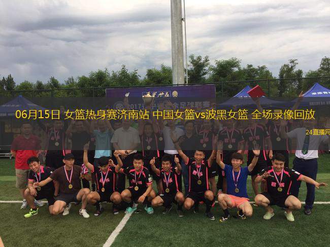06月15日 女籃熱身賽濟南站 中國女籃vs波黑女籃 全場錄像回放