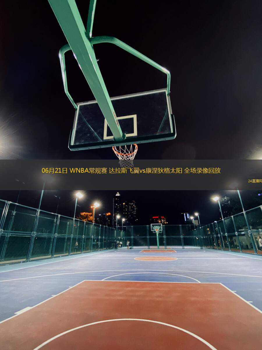 06月21日 WNBA常規賽 達拉斯飛翼vs康涅狄格太陽 全場錄像回放