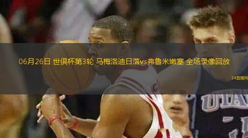 06月26日 世俱杯第3輪 馬梅洛迪日落vs弗魯米嫩塞 全場(chǎng)錄像回放