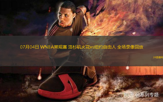 07月04日 WNBA常規(guī)賽 洛杉磯火花vs紐約自由人 全場(chǎng)錄像回放