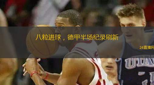 八粒進(jìn)球，德甲半場(chǎng)紀(jì)錄刷新