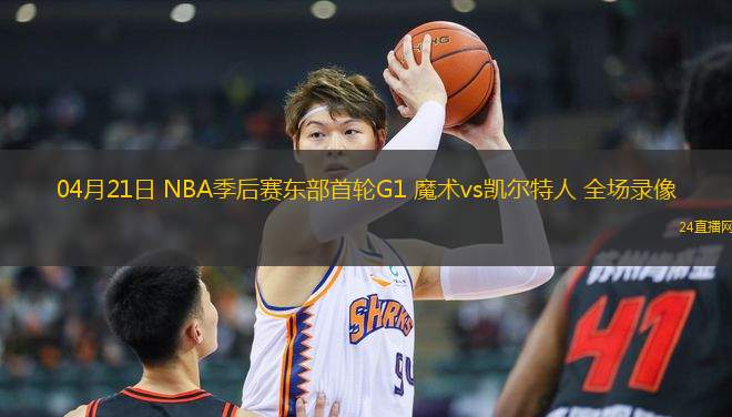 04月21日 NBA季后賽東部首輪G1 魔術vs凱爾特人 全場錄像