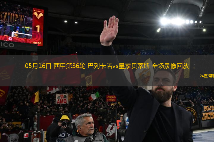 05月16日 西甲第36輪 巴列卡諾vs皇家貝蒂斯 全場(chǎng)錄像回放