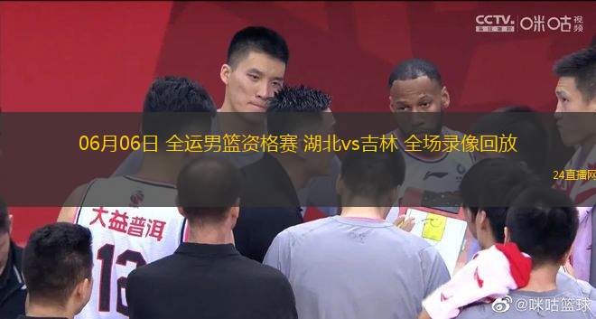 06月06日 全運男籃資格賽 湖北vs吉林 全場錄像回放